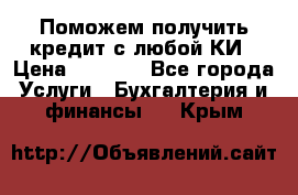 Поможем получить кредит с любой КИ › Цена ­ 1 050 - Все города Услуги » Бухгалтерия и финансы   . Крым
